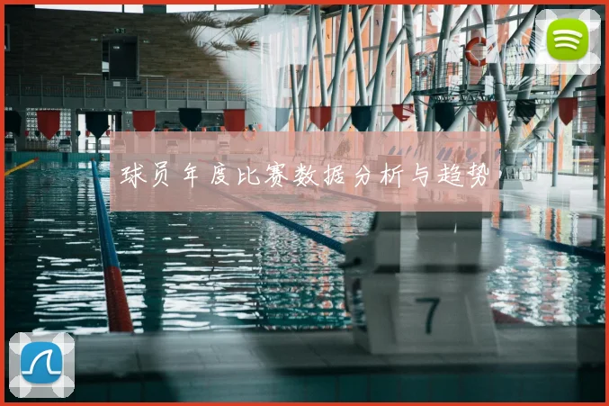球员年度比赛数据分析与趋势